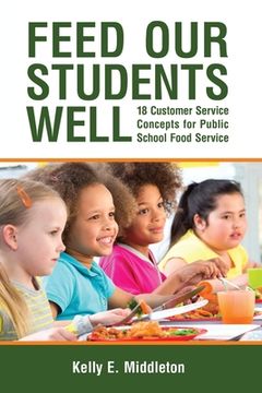 portada Feed Our Students Well: 18 Customer Service Concepts for Public School Food Service (en Inglés)