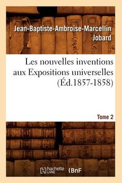 portada Les Nouvelles Inventions Aux Expositions Universelles. Tome 2 (Éd.1857-1858) (en Francés)