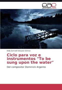 portada Ciclo para voz e instrumentos "To be sung upon the water": Del compositor Dominick Argento (Spanish Edition)