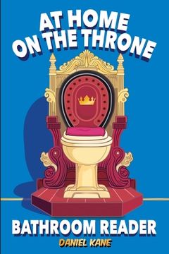 portada At Home On The Throne Bathroom Reader, A Trivia Book for Adults & Teens: 1,028 Funny, Engrossing, Useless & Interesting Facts About Science, History, (in English)