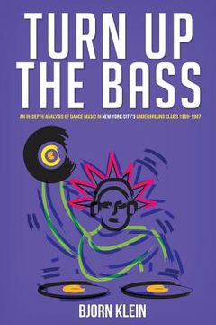 portada Turn Up The Bass: An In-Depth Analysis of Dance Music in New York City's Underground Clubs: 1969-1987 (en Inglés)