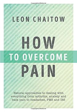 portada How to Overcome Pain: Natural Approaches to Dealing With Everything From Arthritis, Anxiety and Back Pain to Headaches, Pms, and ibs (en Inglés)