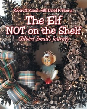 portada The Elf NOT on the Shelf: Gilbert Small's Journey (en Inglés)