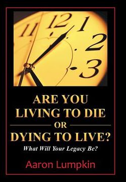 portada Are You Living to Die or Dying to Live?: What Will Your Legacy Be? (in English)