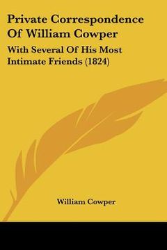 portada private correspondence of william cowper: with several of his most intimate friends (1824) (en Inglés)