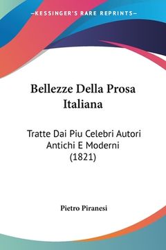 portada Bellezze Della Prosa Italiana: Tratte Dai Piu Celebri Autori Antichi E Moderni (1821) (en Italiano)