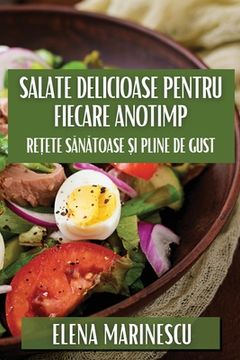 portada Salate Delicioase pentru Fiecare Anotimp: Rețete Sănătoase și Pline de Gust