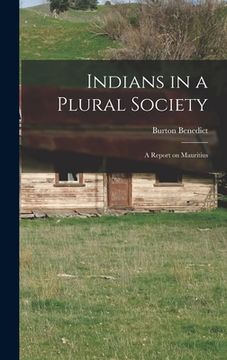 portada Indians in a Plural Society; a Report on Mauritius (en Inglés)