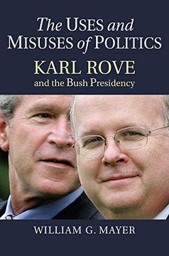 portada The Uses and Misuses of Politics: Karl Rove and the Bush Presidency (in English)