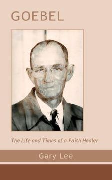 portada goebel: the life and times of a faith healer (en Inglés)