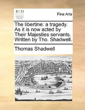portada the libertine: a tragedy. as it is now acted by their majesties servants. written by tho. shadwell.