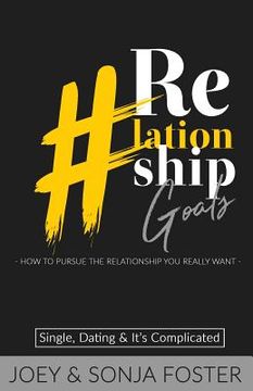 portada #Relationship Goals: How to Pursue the Relationship You Really Want
