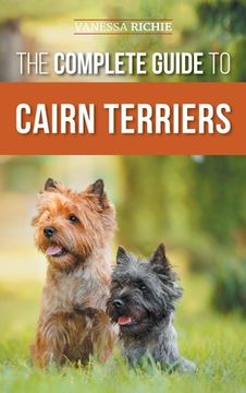 portada The Complete Guide to Cairn Terriers: Finding, Raising, Training, Socializing, Exercising, Feeding, and Loving Your New Cairn Terrier Puppy (in English)