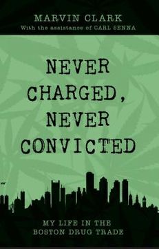 portada Never Charged, Never Convicted: The Autobiography of a Boston Drug Dealer (en Inglés)