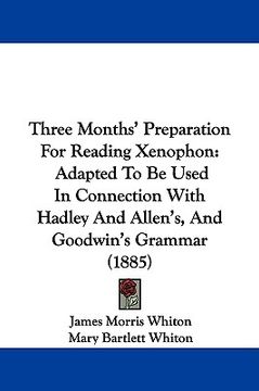 portada three months' preparation for reading xenophon: adapted to be used in connection with hadley and allen's, and goodwin's grammar (1885) (en Inglés)