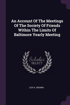 portada An Account Of The Meetings Of The Society Of Friends Within The Limits Of Baltimore Yearly Meeting (en Inglés)