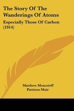 portada the story of the wanderings of atoms: especially those of carbon (1914) (en Inglés)