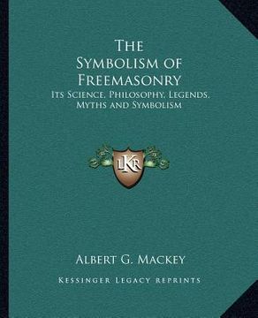 portada the symbolism of freemasonry: its science, philosophy, legends, myths and symbolism