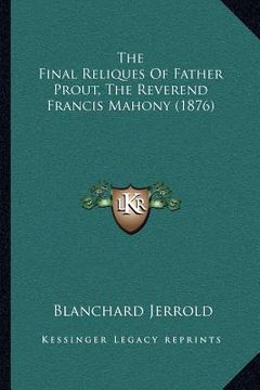 portada the final reliques of father prout, the reverend francis mahony (1876)