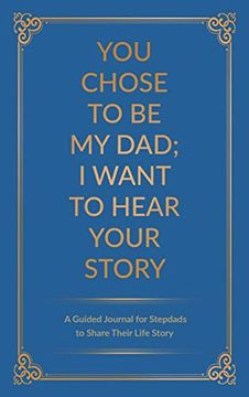 portada You Chose to be my Dad; I Want to Hear Your Story: A Guided Journal for Stepdads to Share Their Life Story (en Inglés)