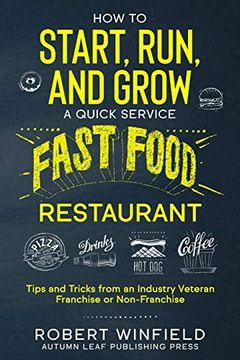 portada How to Start, Run, and Grow a Quick Service Fast Food Restaurant: Tips and Tricks From an Industry Veteran – Franchise or Non-Franchise (en Inglés)
