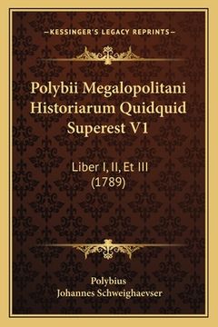 portada Polybii Megalopolitani Historiarum Quidquid Superest V1: Liber I, II, Et III (1789) (en Latin)