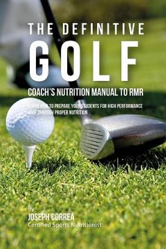 portada The Definitive Golf Coach's Nutrition Manual To RMR: Learn How To Prepare Your Students For High Performance Golf Through Proper Nutrition (en Inglés)