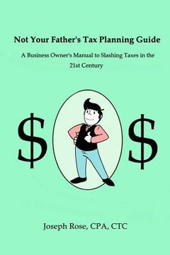 portada Not Your Father's Tax Planning Guide: A Business Owner's Manual to Slashing Taxes in the 21st Century