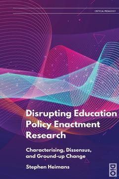 portada Disrupting Education Policy Enactment Research: Characterising, Dissensus and Ground-Up Change (en Inglés)