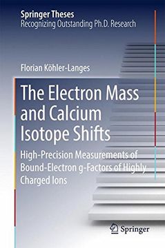 portada The Electron Mass and Calcium Isotope Shifts: High-Precision Measurements of Bound-Electron g-Factors of Highly Charged Ions (Springer Theses)