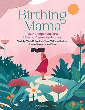 portada Birthing Mama: Your Companion for a Holistic Pregnancy Journey with Week-By-Week Reflections, Yoga, Wellness Recipes, Journal Prompts (in English)