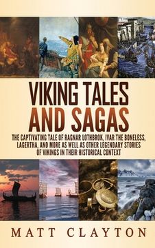 portada Viking Tales and Sagas: The Captivating Tale of Ragnar Lothbrok, Ivar the Boneless, Lagertha, and More as Well as Other Legendary Stories of Vikings in Their Historical Context (en Inglés)
