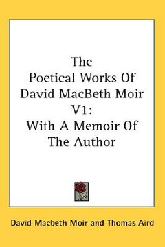 portada the poetical works of david macbeth moir v1: with a memoir of the author (en Inglés)