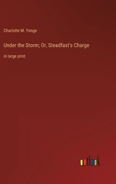 portada Under the Storm; Or, Steadfast's Charge: in large print