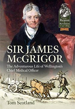 portada Sir James McGrigor: The Adventurous Life of Wellington's Chief Medical Officer (en Inglés)