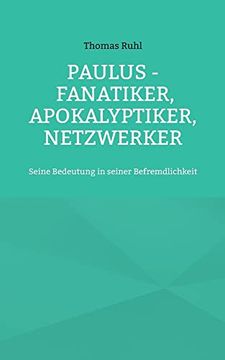 portada Paulus - Fanatiker, Apokalyptiker, Netzwerker: Seine Bedeutung in Seiner Befremdlichkeit 