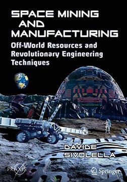 portada Space Mining and Manufacturing: Off-World Resources and Revolutionary Engineering Techniques (Springer Praxis Books) (en Inglés)