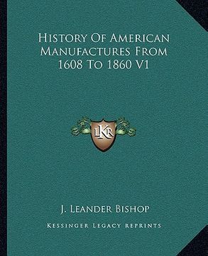portada history of american manufactures from 1608 to 1860 v1 (en Inglés)