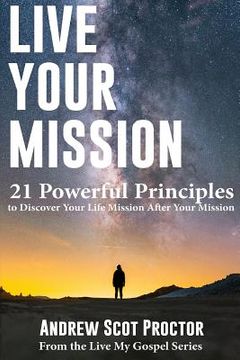 portada Live Your Mission: 21 Powerful Principles to Discover Your Life Mission, After Your Mission (en Inglés)