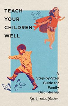 portada Teach Your Children Well: A Step-By-Step Guide for Family Discipleship (en Inglés)