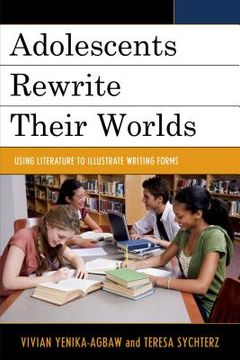 portada Adolescents Rewrite their Worlds: Using Literature to Illustrate Writing Forms (en Inglés)