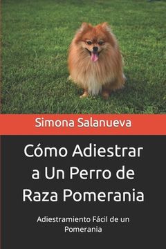 portada Cómo Adiestrar a Un Perro de Raza Pomerania: Adiestramiento Fácil de un Pomerania