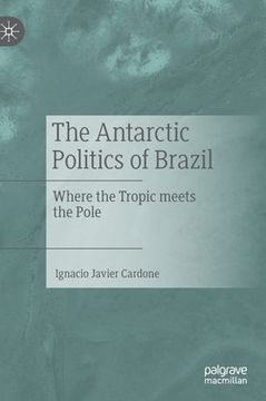 portada The Antarctic Politics of Brazil: Where the Tropic Meets the Pole (en Inglés)