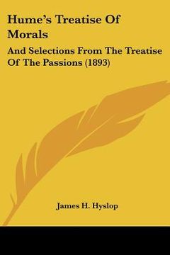 portada hume's treatise of morals: and selections from the treatise of the passions (1893) (en Inglés)