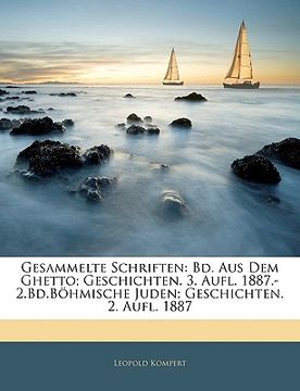 portada Gesammelte Schriften: Bd. Aus Dem Ghetto; Geschichten. 3. Aufl. 1887.-2.Bd.Bohmische Juden; Geschichten. 2. Aufl. 1887 (en Alemán)