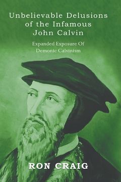 portada Unbelievable Delusions of the Infamous John Calvin (en Inglés)