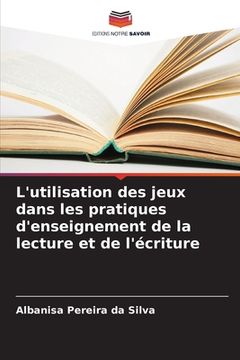 portada L'utilisation des jeux dans les pratiques d'enseignement de la lecture et de l'écriture (en Francés)