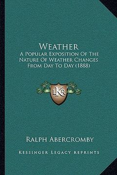 portada weather: a popular exposition of the nature of weather changes from day to day (1888) (en Inglés)