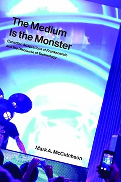 portada The Medium Is the Monster: Canadian Adaptations of Frankenstein and the Discourse of Technology (en Inglés)