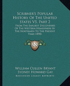 portada scribner's popular history of the united states v5, part 2: from the earliest discoveries of the western hemisphere by the northmen to the present tim (en Inglés)